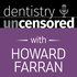 Dentistry Uncensored with Howard Farran