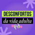 (des)confortos da vida adulta