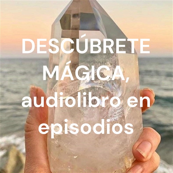 Artwork for DESCÚBRETE MÁGICA, audiolibro en episodios