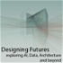 Designing Futures: Exploring AI, Data, Architecture and beyond.