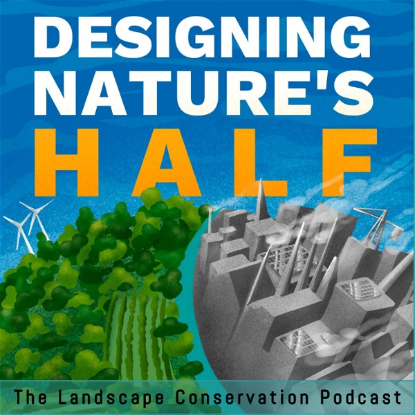 Artwork for Designing Nature's Half: The Landscape Conservation Podcast