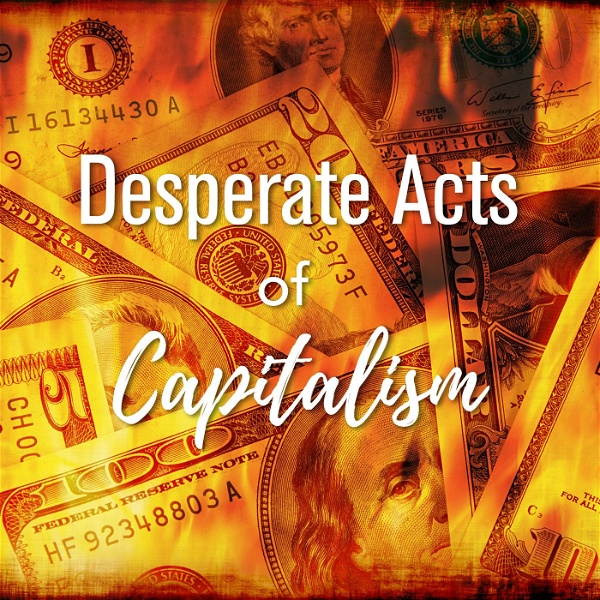 Artwork for Desperate Acts of Capitalism Podcast