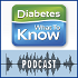 Diabetes - What to Know Podcast
