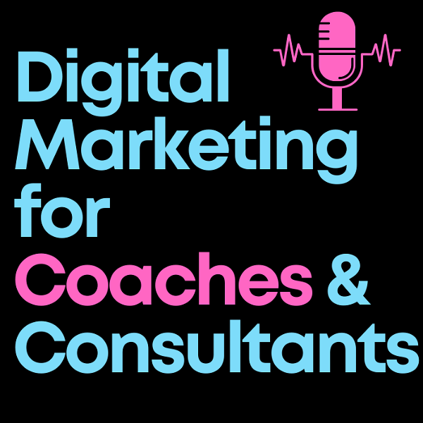 Artwork for Digital Marketing for Coaches & Consultants