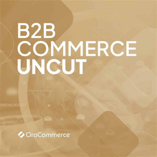 Artwork for B2B Commerce UnCut: The Unvarnished Truth About B2B eCommerce