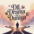 Dil, Drama and Duniya