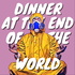 Dinner at the End of the World