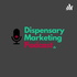 Dispensary Marketing Podcast