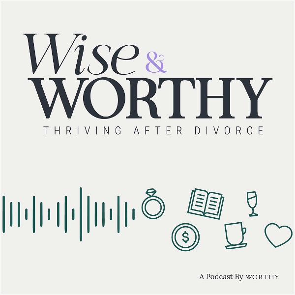 Artwork for Wise & Worthy, Thriving After Divorce