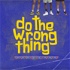 Do The Wrong Thing