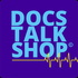DOCS TALK SHOP