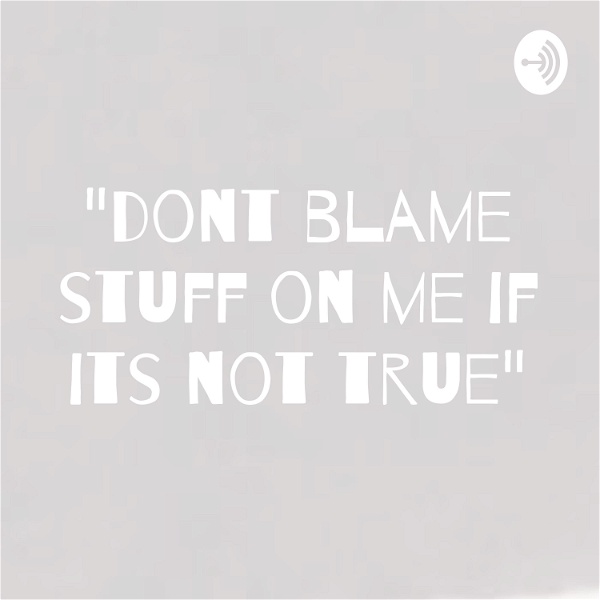 Artwork for "dont blame stuff on me if its not true"