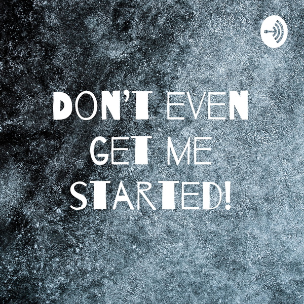 Artwork for Don't even get me started!