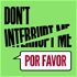 Don't Interrupt Me, Por Favor