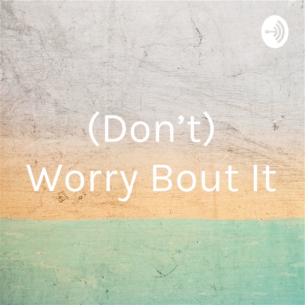 Artwork for (Don’t) Worry Bout It