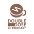 Double Dose - Le Podcast