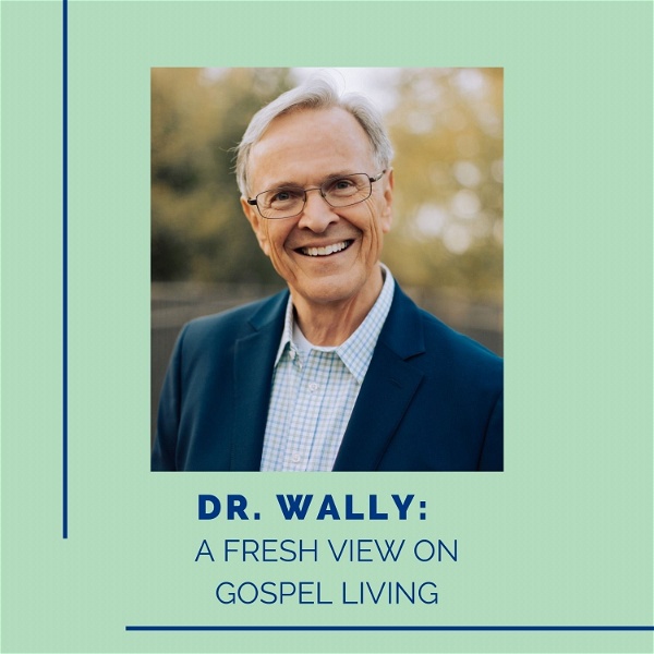 Artwork for Dr. Wally: A Fresh View On Gospel Living