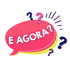 E agora?