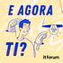 E Agora, TI?