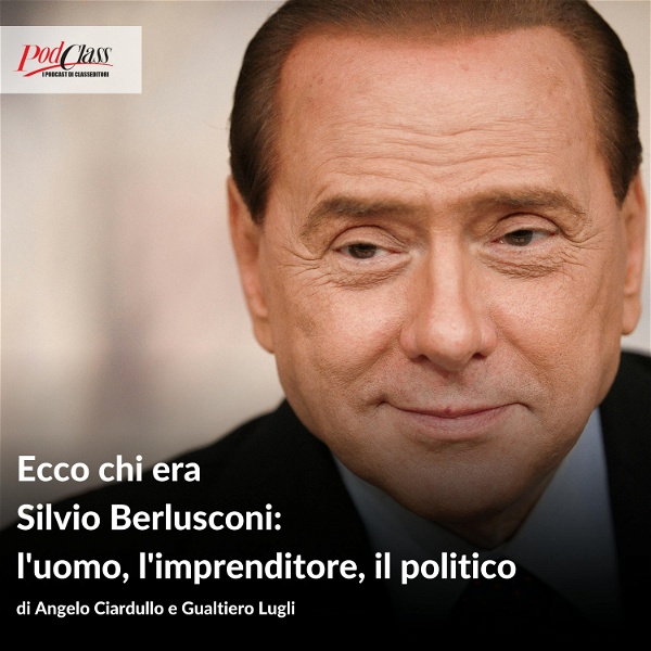 Artwork for Ecco chi era Silvio Berlusconi: l'uomo, l'imprenditore, il politico