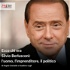 Ecco chi era Silvio Berlusconi: l'uomo, l'imprenditore, il politico
