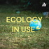 ECOLOGY IN USE