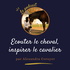 Ecouter le cheval, inspirer le cavalier