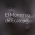 El Monstruo de Ecatepec