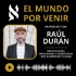 El Mundo por Venir, con Raúl Durán