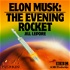 Elon Musk: The Evening Rocket
