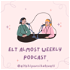 ELT Almost Weekly Podcast