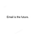 Email is the Future