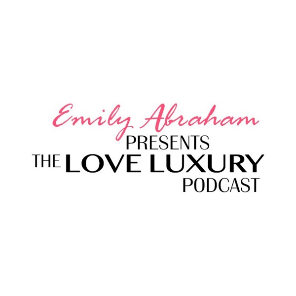 Artwork for Emily Abraham Presents The Love Luxury Podcast