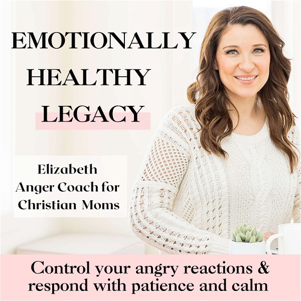 Artwork for Emotionally Healthy Legacy- Anger management for Christian moms, Christian motherhood, mom rage, mom stress, parenting trigge