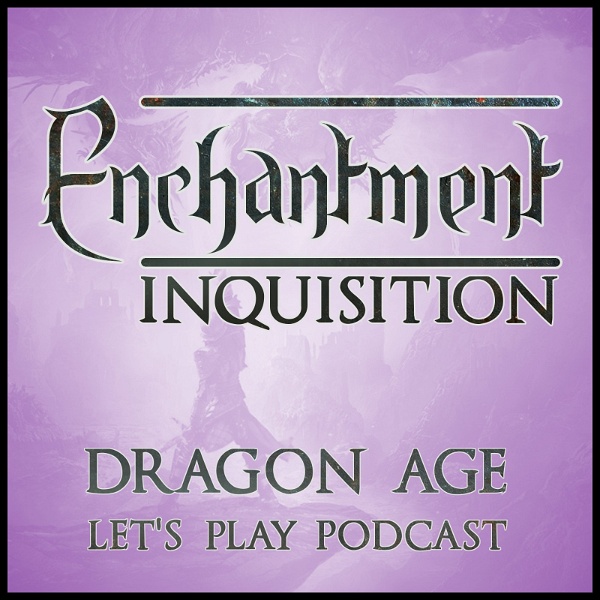 Artwork for Enchantment: Dragon Age Let‘s Play Podcast