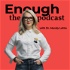 Enough, the Podcast