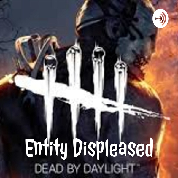 Artwork for Entity Displeased: The Dead By Daylight Podcast