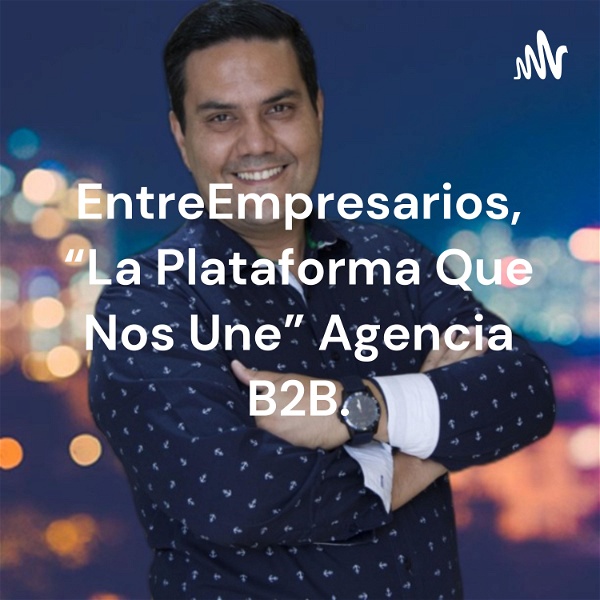 Artwork for EntreEmpresarios, “La Plataforma Que Nos Une” Agencia B2B.