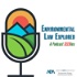 Environmental Law Explored: A Podcast SEERies
