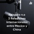 Episodio n.o 3 Relaciones Internacionales entre Mexico y China