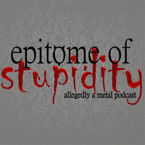 Artwork for Epitome Of Stupidity: Allegedly A Metal Music Podcast