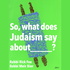 So, what does Judaism say about...?