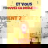 Et vous trouvez ça drôle vraiment ?