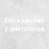 Etica kantian y aristotelica