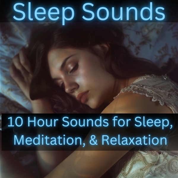 Artwork for Sleep Sounds -10 Hour Sounds for Sleep, Meditation, & Relaxation