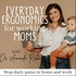 Everyday Ergonomics for Working Moms | Stop pain, fix biomechanics, improve function