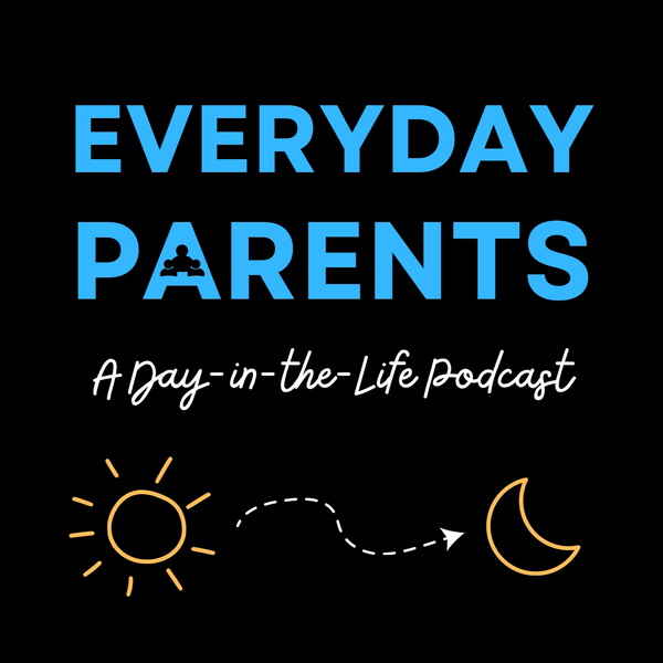 Artwork for Everyday Parents: A Day-in-the-Life Podcast
