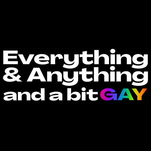 Artwork for Everything & Anything...and a bit gay Podcast