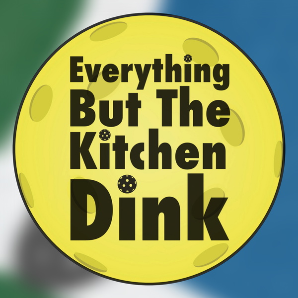 Artwork for Everything But The Kitchen Dink Pickleball Podcast