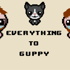 Everything To Guppy